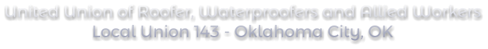 United Union of Roofer, Waterproofers and Allied Workers Local Union 143 - Oklahoma City, OK